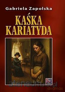 Kaśka Kariatyda A4 - Gabriela Zapolska [KSIĄŻKA]