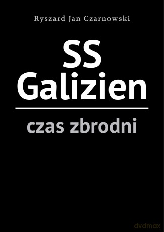 SS Galizien. Czas zbrodni - Ryszard Jan Czarnowski [KSIĄŻKA]