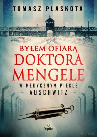 Byłem ofiarą doktora Mengele. W medycznym piekle Auschwitz - Tomasz Plaskota [KSIĄŻKA]