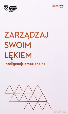 Zarządzaj swoim lękiem. Inteligencja emocjonalna. Harvard Business Review [KSIĄŻKA]