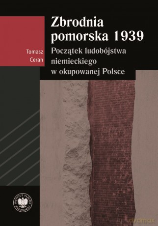 Zbrodnia pomorska 1939. Początek ludobójstwa niemieckiego w okupowanej Polsce - Tomasz Ceran [KSIĄŻKA]