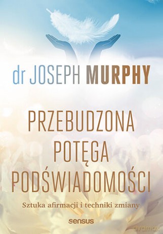 Przebudzona potęga podświadomości. Sztuka afirmacji i techniki zmiany - Joseph Murphy [KSIĄŻKA]