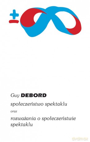 Społeczeństwo spektaklu oraz rozważania o społeczeństwie spektaklu - Guy Debord [KSIĄŻKA]