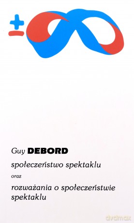 Społeczeństwo spektaklu oraz rozważania o społeczeństwie spektaklu - Guy Debord [KSIĄŻKA]
