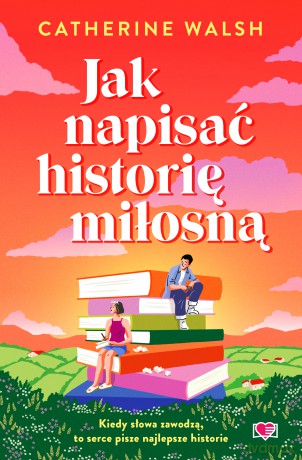 Jak napisać historię miłosną - Catherine Walsh [KSIĄŻKA]