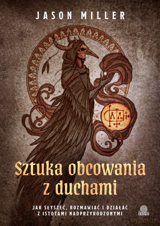 Sztuka obcowania z duchami. Jak słyszeć, rozmawiać i działać z istotami nadprzyrodzonymi - Jason Miller [KSIĄŻKA]