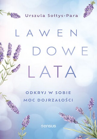 Lawendowe lata. Odkryj w sobie moc dojrzałości - Urszula Sołtys-Para [KSIĄŻKA]