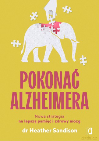 Pokonać alzheimera. Nowa strategia na lepszą pamięć i zdrowy mózg - Heather Sandison [KSIĄŻKA]