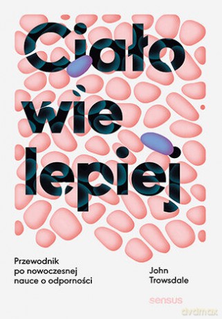 Ciało wie lepiej. Przewodnik po nowoczesnej nauce o odporności - John Trowsdale [KSIĄŻKA]