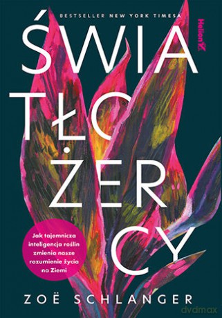 Światłożercy. Jak tajemnicza inteligencja roślin zmienia nasze rozumienie życia na Ziemi - Zoë Schlanger [KSIĄŻKA]