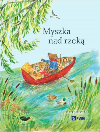 Myszka nad rzeką. Wyprawa krajoznawcza. Seria z Myszką - William Snow, Alice Melvin [KSIĄŻKA]