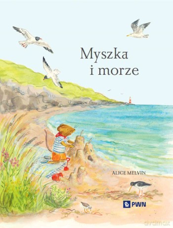 Myszka i morze. Wakacje wśród natury. Seria z Myszką - William Snow, Alice Melvin [KSIĄŻKA]