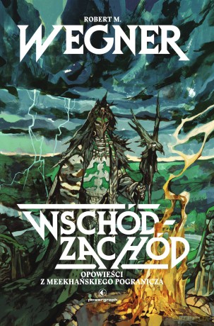 Opowieści z meekhańskiego pogranicza. Wschód-Zachód - Robert M. Wegner [KSIĄŻKA]