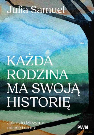 Każda rodzina ma swoją historię. Jak dziedziczymy miłość i stratę - Julia Samuel [KSIĄŻKA]