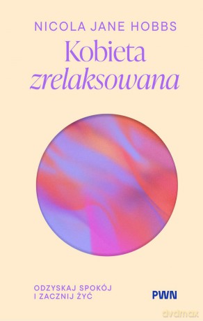 Kobieta zrelaksowana. Odzyskaj spokój i zacznij żyć - Nicola Jane Hobbs [KSIĄŻKA]