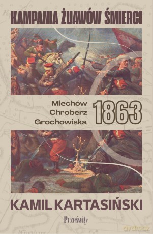 Kampania Żuawów Śmierci. Miechów-Chrobierz-Grochowiska 1863. Biblioteka Wojenna (Tom 1) - Kamil Kartasiński [KSIĄŻKA]