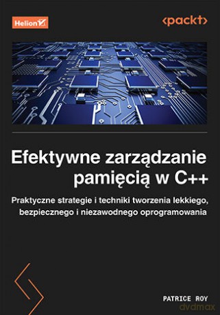 Efektywne zarządzanie pamięcią w C++. Praktyczne strategie i techniki tworzenia lekkiego, bezpiecznego i niezawodnego oprogramowania - Patrice Roy [KSIĄŻKA]