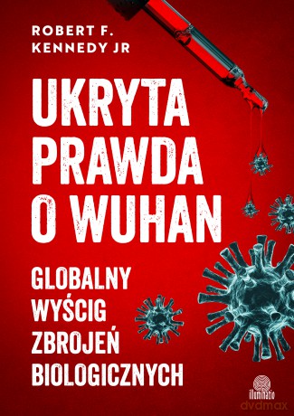 Ukryta prawda o Wuhan. Globalny wyścig zbrojeń biologicznych - Robert F Kennedy [KSIĄŻKA]