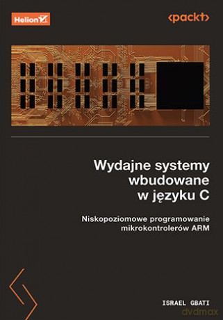 Wydajne systemy wbudowane w języku C. Niskopoziomowe programowanie mikrokontrolerów ARM - Israel Gbati [KSIĄŻKA]