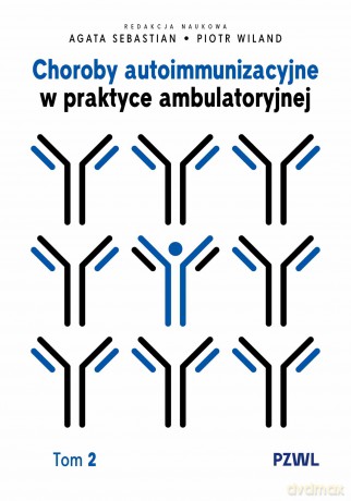 Choroby autoimmunizacyjne w praktyce ambulatoryjnej (Tom 2) - Agata Sebastian, Piotr Wiland [KSIĄŻKA]