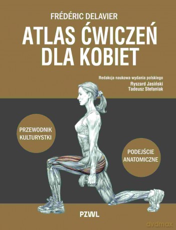 Atlas ćwiczeń dla kobiet. Przewodnik kulturystki. Podejście anatomiczne - Frédéric Delavier, Ryszard Jasiński, Tadeusz Stefaniak [KSIĄŻKA]