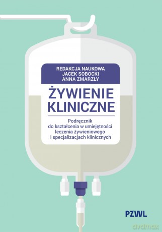 Żywienie kliniczne. Podręcznik do kształcenia w umiejętności leczenia żywieniowego i specjalizacjach klinicznych - Jacek Sobocki, Anna Zmarzły [KSIĄŻKA]