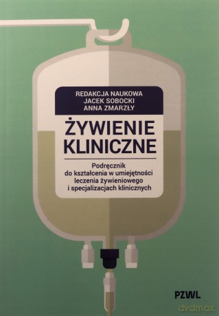 Żywienie kliniczne. Podręcznik do kształcenia w umiejętności leczenia żywieniowego i specjalizacjach klinicznych - Jacek Sobocki, Anna Zmarzły [KSIĄŻKA]