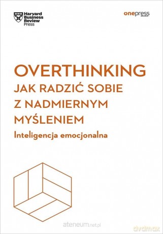Overthinking. Jak radzić sobie z nadmiernym... - Harvard Business Review [KSIĄŻKA]