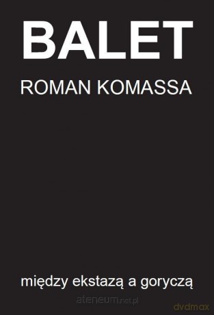 Balet między ekstazą a goryczą - Roman Komassa [KSIĄŻKA]