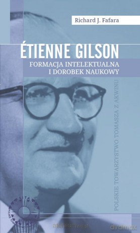 Etienne Gilson Formacja intelektualna i dorobek... - Richard J. Fafara [KSIĄŻKA]
