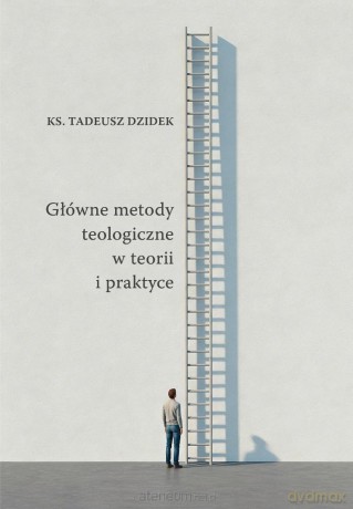 Główne metody teologiczne w teorii i praktyce - Tadeusz Dziedek [KSIĄŻKA]