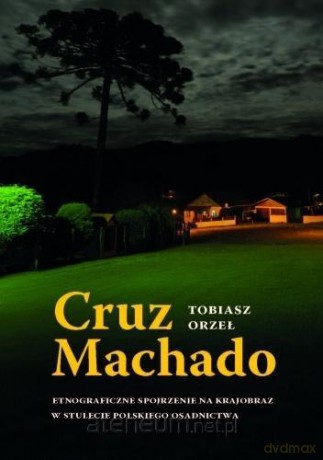 Cruz Machado Etnograficzne spojrzenie na... - Tobiasz Orzeł [KSIĄŻKA]