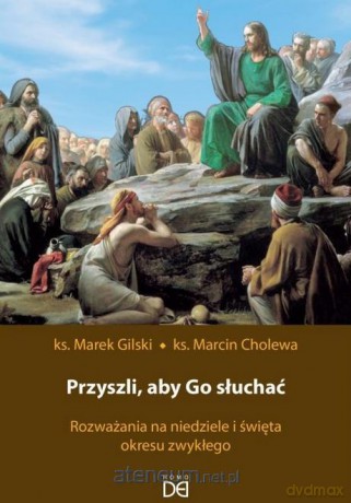 Przyszli, aby Go słuchać. Rozważania na... - Marcin Cholewa, Marek Gilski [KSIĄŻKA]