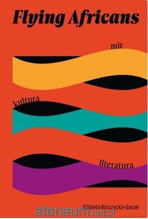 Flying Africans. Mit, kultura, literatura - Elżbieta Binczycka-Gacek [KSIĄŻKA]
