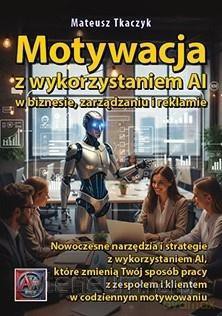 Motywacja z wykorzystaniem AI w biznesie... - Mateusz Tkaczyk [KSIĄŻKA]
