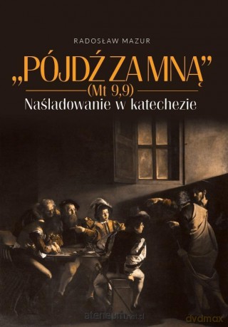 Pójdź za Mną (Mt 9,9). Naśladowanie w katechezie - Radosław Mazur [KSIĄŻKA]