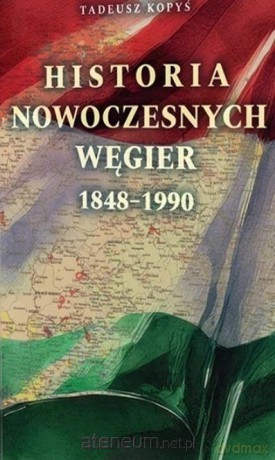 Historia nowoczesnych Węgier 1848 - 1990 - Tadeusz Kopyś [KSIĄŻKA]