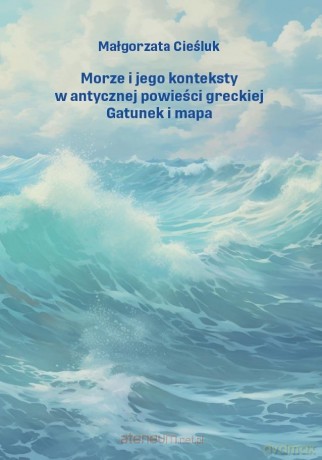 Morze i jego konteksty w antycznej powieści.. - Małgorzata Cieśluk [KSIĄŻKA]