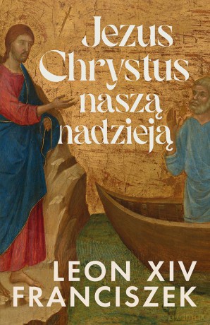 Jezus Chrystus naszą nadzieją - Papież Franciszek, Papież Leon XIV [KSIĄŻKA]