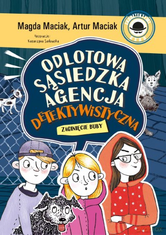 Zaginięcie Buby. Odlotowa Sąsiedzka Agencja Detektywistyczna (Tom 3) - Magda Maciak, Artur Maciak [KSIĄŻKA]