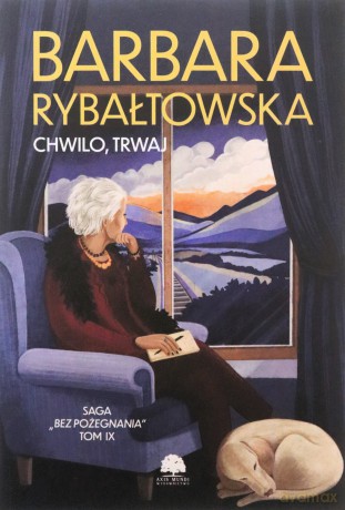 Chwilo, trwaj. Saga Bez pożegnania.Tom 9) - Barbara Rybałtowska [KSIĄŻKA]