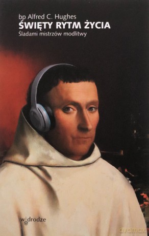 Święty rytm życia. Śladami mistrzów modlitwy - Alfred C. Hughes [KSIĄŻKA]
