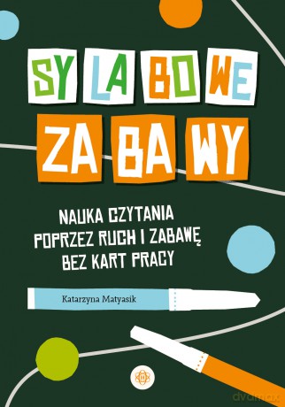 Sylabowe zabawy Nauka czytania od A do Z metodą sylabową - Katarzyna Matyasik [KSIĄŻKA]
