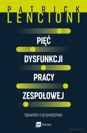 Pięć dysfunkcji pracy zespołowej. Opowieść o przywództwie - Patrick Lencioni [KSIĄŻKA]