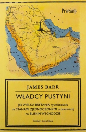 Władcy pustyni. Jak Wielka Brytania rywalizowała ze Stanami Zjednoczonymi o dominację na Bliskim Wschodzie - James Barr [KSIĄŻKA]