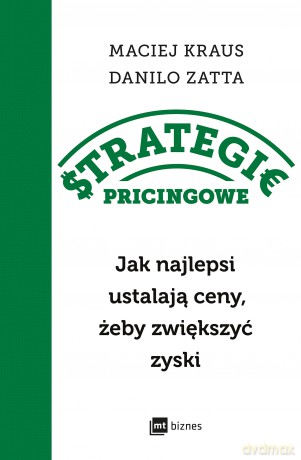 Strategie pricingowe. Jak najlepsi ustalają ceny, żeby zwiększyć zyski - Danilo Zatta, Maciej Kraus [KSIĄŻKA]