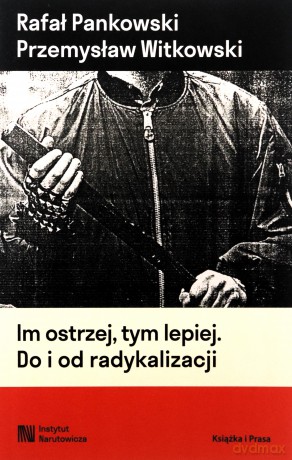 Im ostrzej, tym lepiej. Do i od radykalizacji - Rafał Pankowski, Przemysław Witkowski [KSIĄŻKA]