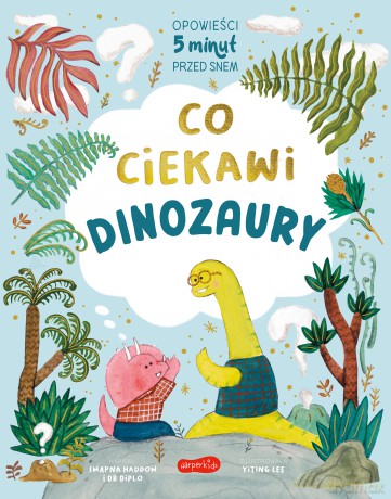 Co ciekawi dinozaury. Opowieści 5 minut przed snem - Swapna Haddow, Dr Diplo [KSIĄŻKA]