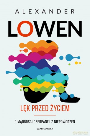 Lęk przed życiem. O mądrości czerpanej z niepowodzeń - Alexander Lowen [KSIĄŻKA]