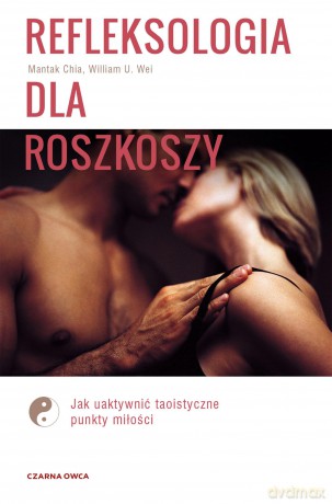 Refleksologia dla rozkoszy. Jak uaktywnić taoistyczne punkty miłości - William U. Wei, Mantak Chia [KSIĄŻKA]